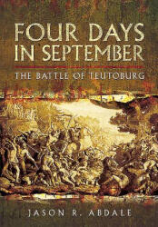 Four Days in September: The Battle of Teutoburg - Jason R Abdale (ISBN: 9781473860858)