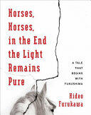 Horses Horses in the End the Light Remains Pure: A Tale That Begins with Fukushima (ISBN: 9780231178693)
