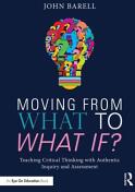 Moving from What to What If? : Teaching Critical Thinking with Authentic Inquiry and Assessments (ISBN: 9781138998612)