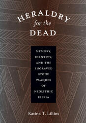 Heraldry for the Dead: Memory Identity and the Engraved Stone Plaques of Neolithic Iberia (ISBN: 9780292718234)