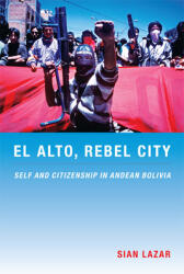El Alto Rebel City: Self and Citizenship in Andean Bolivia (ISBN: 9780822341543)