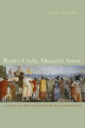 Bach's Cycle, Mozart's Arrow - Karol Berger (ISBN: 9780520257979)
