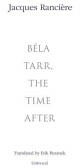 Bela Tarr, the Time After - Jacques Ranciére (ISBN: 9781937561154)