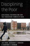 Disciplining the Poor: Neoliberal Paternalism and the Persistent Power of Race (ISBN: 9780226768779)