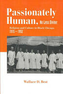 Passionately Human No Less Divine: Religion and Culture in Black Chicago 1915-1952 (ISBN: 9780691133751)