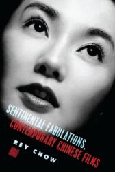 Sentimental Fabulations Contemporary Chinese Films: Attachment in the Age of Global Visibility (ISBN: 9780231133333)