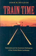 Train Time: Railroads and the Imminent Reshaping of the United States Landscape (ISBN: 9780813928319)