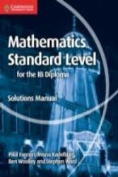 Mathematics for the IB Diploma Standard Level Solutions Manual - Paul Fannon, Vesna Kadelburg, Ben Woolley, Stephen Ward (ISBN: 9781107579248)