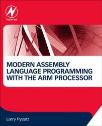Modern Assembly Language Programming with the ARM Processor - Larry Pyeatt (ISBN: 9780128036983)