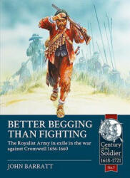 Better Begging Than Fighting: The Royalist Army in Exile in the War Against Cromwell 1656-1660 (ISBN: 9781910777725)