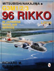 Mitsubishi/Nakajima G3m1/2/3 96 Rikko L3y1/2 in Japanese Naval Air Service - Richard M. Bueschel (ISBN: 9780764301483)