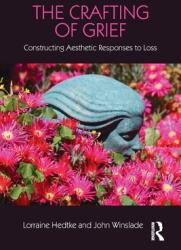 The Crafting of Grief: Constructing Aesthetic Responses to Loss (ISBN: 9781138916876)