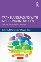 Translanguaging with Multilingual Students - Edited by Ofelia Garcia, Edited by Tatyana Kleyn (ISBN: 9781138906983)