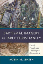 Baptismal Imagery in Early Christianity - Ritual, Visual, and Theological Dimensions - Robin M Jensen (ISBN: 9780801048326)