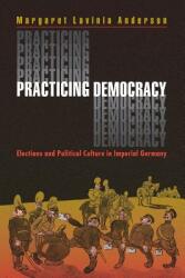 Practicing Democracy: Elections and Political Culture in Imperial Germany (ISBN: 9780691048543)