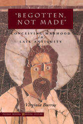 Begotten Not Made': Conceiving Manhood in Late Antiquity (ISBN: 9780804739733)