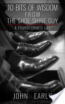 10 Bits of Wisdom From The Shoe Shine Guy - A Transformed Life (ISBN: 9781943092376)