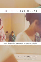 The Spectral Wound: Sexual Violence Public Memories and the Bangladesh War of 1971 (ISBN: 9780822359685)