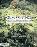 Gum Printing: A Step-By-Step Manual Highlighting Artists and Their Creative Practice (ISBN: 9781138101500)