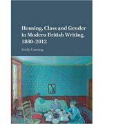 Housing, Class and Gender in Modern British Writing, 1880-2012 - Emily Cuming (ISBN: 9781107150188)