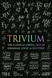 Trivium - The Classical Liberal Arts of Grammar Logic & Rhetoric (ISBN: 9781907155185)