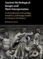 Ancient Mythological Images and Their Interpretation: An Introduction to Iconology Semiotics and Image Studies in Classical Art History (ISBN: 9780521139724)