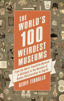 The World's 100 Weirdest Museums: From the Moist Towelette Museum in Michigan to the Museum of Broken Relationships in Zagreb (ISBN: 9781472136954)