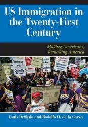 U. S. Immigration in the Twenty-First Century: Making Americans, Remaking America (ISBN: 9780813344737)