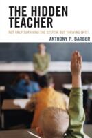 The Hidden Teacher: Not Only Surviving the System But Thriving in It! (ISBN: 9781475808698)