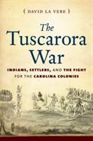 The Tuscarora War: Indians Settlers and the Fight for the Carolina Colonies (ISBN: 9781469629902)