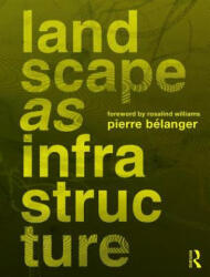 Landscape as Infrastructure - Pierre Bélanger (ISBN: 9781138643925)