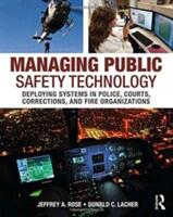 Managing Public Safety Technology: Deploying Systems in Police Courts Corrections and Fire Organizations (ISBN: 9780323296090)