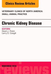 Chronic Kidney Disease, An Issue of Veterinary Clinics of North America: Small Animal Practice - David J. Polzin, Larry D. Cowgill (ISBN: 9780323476980)
