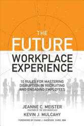 Future Workplace Experience: 10 Rules For Mastering Disruption in Recruiting and Engaging Employees - Jeanne C. Meister, Kevin Mulcahy (ISBN: 9781259589386)