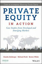 Private Equity in Action - Case Studies from Developed and Emerging Markets - Claudia Zeisberger (ISBN: 9781119328025)