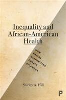 Inequality and African-American Health: How Racial Disparities Create Sickness (ISBN: 9781447322825)