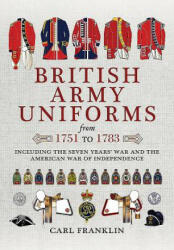 British Army Uniforms of the American Revolution 1751 - 1783 - Carl Franklin (ISBN: 9781473886667)