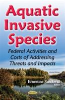 Aquatic Invasive Species - Federal Activities & Costs of Addressing Threats & Impacts (ISBN: 9781634853910)