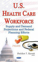 U. S. Health Care Workforce - Supply & Demand Projections & Federal Planning Efforts (ISBN: 9781634857307)