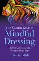 The Essential Guide to Mindful Dressing: Choose Your Colours - Control Your Life! (ISBN: 9781785354922)
