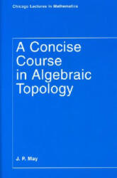 Concise Course in Algebraic Topology - J. Peter May (ISBN: 9780226511832)
