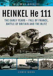 Heinkel He 111: The Early Years - Fall of France, Battle of Britain and the Blitz - Chris Goss (ISBN: 9781848324831)