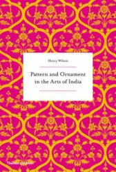 Pattern and Ornament in the Arts of India - Henry Wilson (ISBN: 9780500292419)