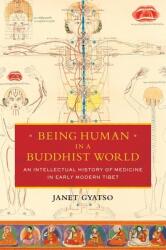 Being Human in a Buddhist World: An Intellectual History of Medicine in Early Modern Tibet (ISBN: 9780231164979)