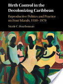 Birth Control in the Decolonizing Caribbean: Reproductive Politics and Practice on Four Islands 1930-1970 (ISBN: 9781107118652)