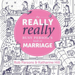 Really Really Busy Person's Book on Marriage - Katherine Hill, Rob Parsons (ISBN: 9781910012307)