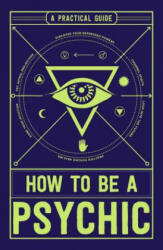 How to Be a Psychic: A Practical Guide (ISBN: 9781507200612)