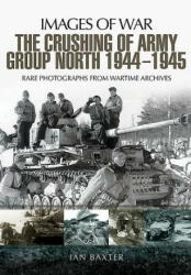 Crushing of Army Group North 1944 - 1945 - Ian Baxter (ISBN: 9781473862555)