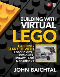 Building with Virtual LEGO: Getting Started with LEGO Digital Designer, LDraw, and Mecabricks - John Baichtal (ISBN: 9781259861833)