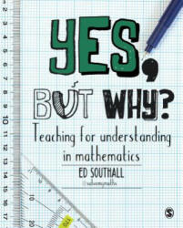 Yes, but why? Teaching for understanding in mathematics - Ed Southall (ISBN: 9781473948969)